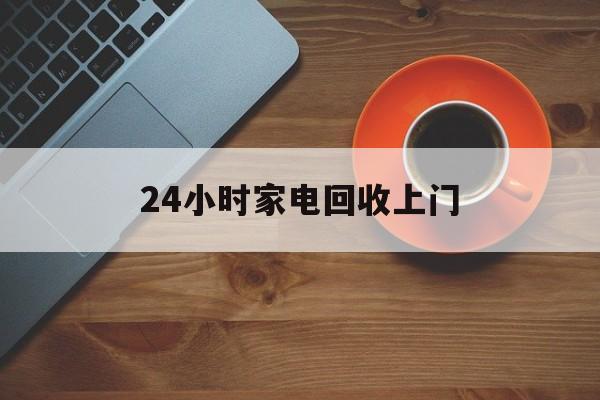 金华最新24小时家电回收上门方法分析(最方便真实的金华24小时家电回收上门电话方法)