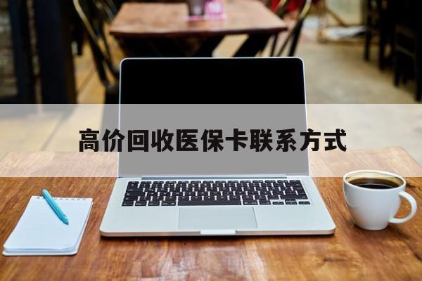 金华最新高价回收医保卡联系方式方法分析(最方便真实的金华专业回收医保药电话方法)